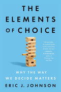 The Elements of Choice: Why the Way We Decide Matters by Eric J. Johnson - MPHOnline.com