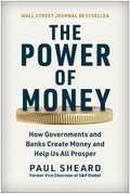 The Power of Money: How Governments and Banks Create Money and Help Us All Prosper - MPHOnline.com