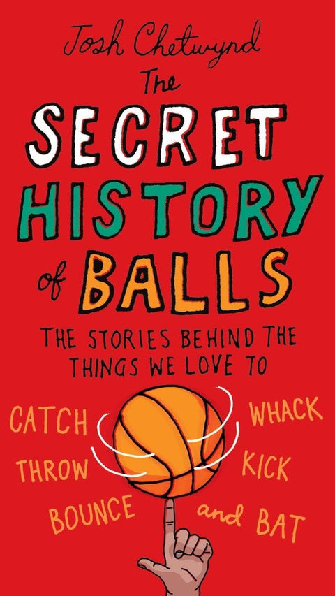 The Secret History of Balls: The Stories Behind the Things We Love to Catch, Whack, Throw, Kick, Bounce and Bat by Josh Chetwynd - MPHOnline.com