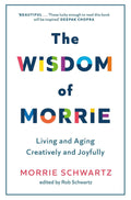 The Wisdom of Morrie: Living and Aging Creatively and Joyfully by Morrie Schwartz - MPHOnline.com