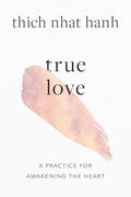 True Love: A Practice for Awakening the Heart by Thich Nhat Hanh - MPHOnline.com