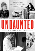 Undaunted: How Women Changed American Journalism by Brooke Kroeger - MPHOnline.com