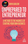 Unprepared to Entrepreneur: A Method to the Madness of Starting Your Own Business - Kogan Page - MPHOnline.com