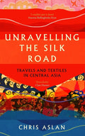 Unravelling the Silk Road: Travels and Textiles in Central Asia - MPHOnline.com