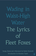 Wading in Waist-High Water The Lyrics of Fleet Foxes - MPHOnline.com