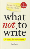 What Not to Write: The Guide to the Dos and Don'ts of Good English by Kay Sayce (New & Updated) - PHOnline.com