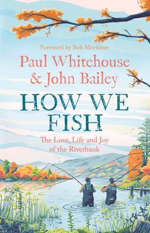 How We Fish: The Love, Life and Joy of the Riverbank - MPHOnline.com