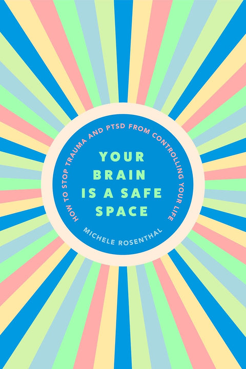 Your Brain Is a Safe Space: How to Stop Trauma and PTSD from Controlling Your Life by Michele Rosenthal - MPHOnline.com