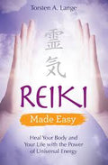 REIKI MADE EASY: HEAL YOUR BODY AND YOUR LIFE WITH THE POWER