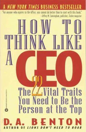 How to Think Like a Ceo: The 22 Vital Traits You Need to Be the Person at the Top