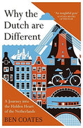 Why the Dutch are Different: A Journey into the Hidden Heart of the Netherlands