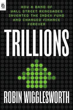 Trillions : How a Band of Wall Street Renegades Invented the Index Fund and Changed Finance Forever (US) - MPHOnline.com