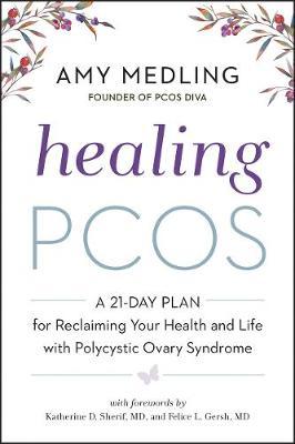 Healing Pcos : A 21-Day Plan for Reclaiming Your Health and Life with Polycystic Ovary Syndrome