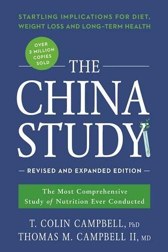 The China Study: Revised and Expanded Edition: The Most Comprehensive Study of Nutrition Ever Conducted and the Startling Implications for Diet, Weight Loss, and Long-Term Health