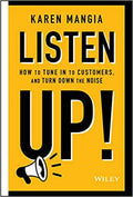 Listen Up!: How to Tune In to Customers and Turn Down the Noise