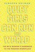 Quiet Girls Can Run the World: The beta woman's handbook to the modern workplace