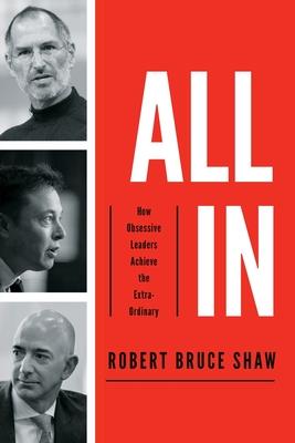 All In : How Obsessive Leaders Achieve the Extraordinary