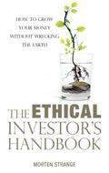 The Ethical Investor’s Handbook: How to Grow Your Money Without Wrecking the Earth