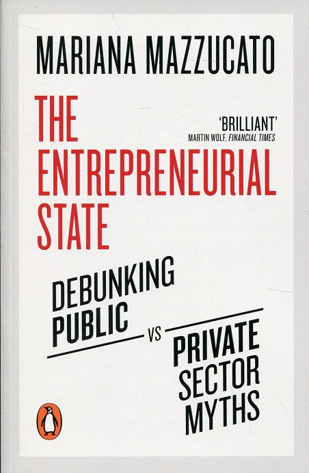THE ENTREPRENEURIAL STATE: DEBUNKING PUBLIC VS. PRIVATE SECT