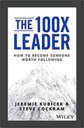 The 100X Leader: How to Become Someone Worth Following