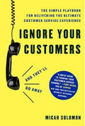 IGNORE YOUR CUSTOMERS (AND THEY`LL GO AWAY)