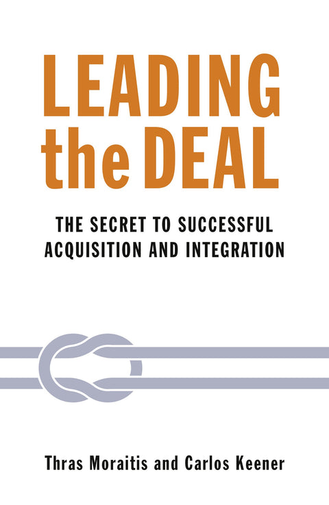 Leading the Deal: The Secret to Successful Acquisition and Integration