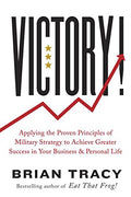Victory!: Applying the Proven Principles of Military Strategy to Achieve Greater Success in Your Business and Personal Life