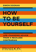 How to Be Yourself: Life-Changing Advice from a Reckless Contrarian