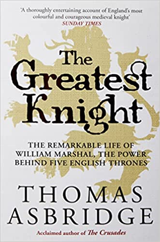 The Greatest Knight : The Remarkable Life of William Marshal, the Power behind Five English Thrones - MPHOnline.com