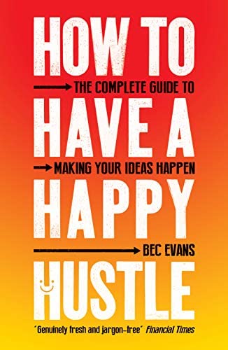 How to Have a Happy Hustle : The Complete Guide to Making Your Ideas Happen (Paperback) - MPHOnline.com