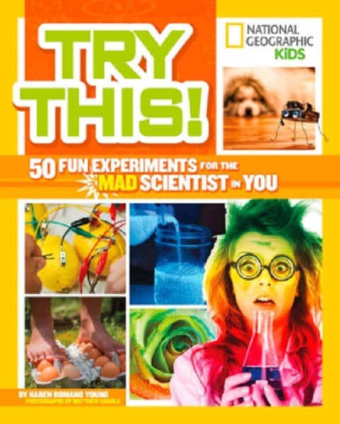 Try This! 50 Fun Experiments For The Mad Scientist In You