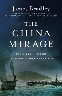 THE CHINA MIRAGE: THE HIDDEN HISTORY OF AMERICAN DISASTER IN