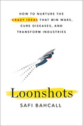 Loonshots : How to Nurture the Crazy Ideas That Win Wars, Cure Diseases, and Transform Industries