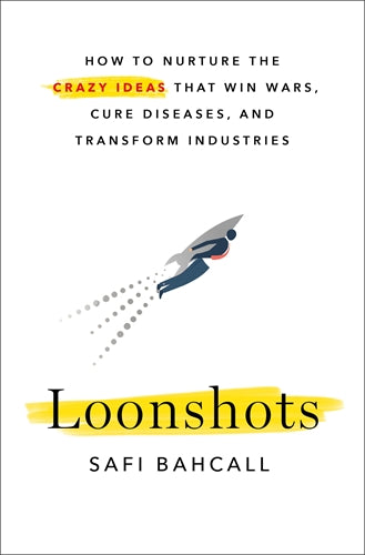 Loonshots : How to Nurture the Crazy Ideas That Win Wars, Cure Diseases, and Transform Industries