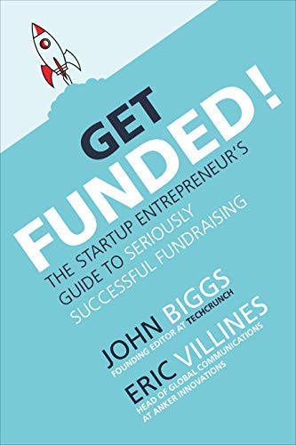 Get Funded!: The Startup Entrepreneur's Guide to Seriously Successful Fundraising