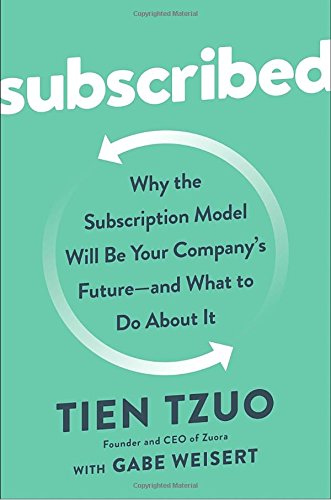 Subscribed: Why the Subscription Model Will Be Your Company's Future - and What to Do About It