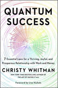 Quantum Success : 7 Essential Laws for a Thriving, Joyful, and Prosperous Relationship with Work and Money