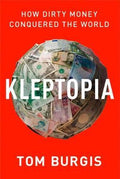 KLEPTOPIA: HOW DIRTY MONEY IS CONQUERING THE WORLD