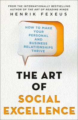 The Art of Social Excellence : How to Make Your Personal and Business Relationships Thrive