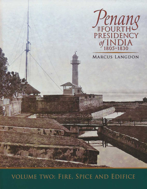 Penang: The Fourth Presidency of India 1805–1830, Volume Two: Fire, Spice & Edifice