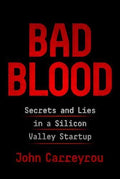 BAD BLOOD: SECRETS AND LIES IN A SILICON VALLEY STARTUP
