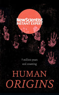 Human Origins: 7 million years and counting (New Scientist Instant Expert)