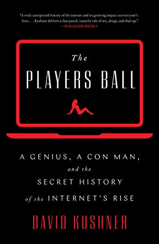 The Players Ball: A Genius, a Con Man, and the Secret History of the Internet's Rise