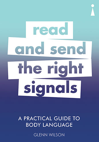 A PRACTICAL GUIDE TO BODY LANGUAGE: READ AND SEND THE RIGHT