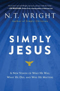 Simply Jesus A New Vision of Who He Was, What He Did, and Why He Matters