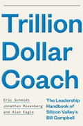 Trillion Dollar Coach : The Leadership Handbook of Silicon Valley's Bill Campbell