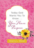 Today God Wants You to Know. . .You Have Purpose