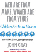 Men are from Mars, Women are from Venus, Children are from Heaven: How to have Strong, Confident Children