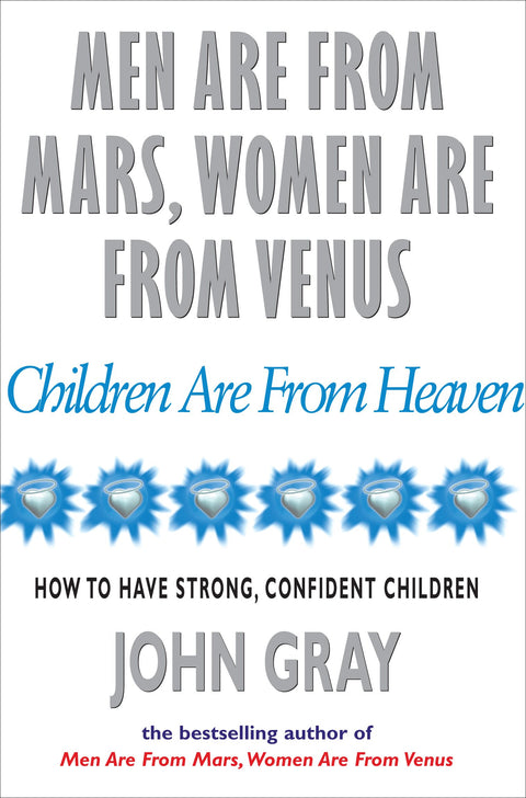 Men are from Mars, Women are from Venus, Children are from Heaven: How to have Strong, Confident Children