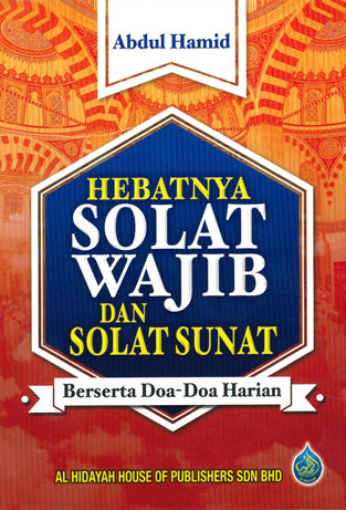 Hebatnya Solat Wajib dan Solat Sunat - Berserta Doa-Doa Harian